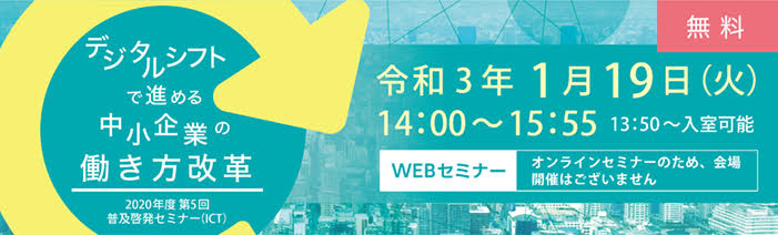 終了 Webセミナー 2021年1月19日 火 開催 デジタルシフトで進める中小企業の働き方改革 2020年度 第5回 普及啓発セミナー Ict デジタル技術活用推進事業ポータル 東京公社